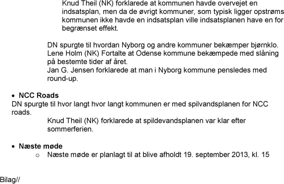 Lene Holm (NK) Fortalte at Odense kommune bekæmpede med slåning på bestemte tider af året. Jan G. Jensen forklarede at man i Nyborg kommune pensledes med round-up.
