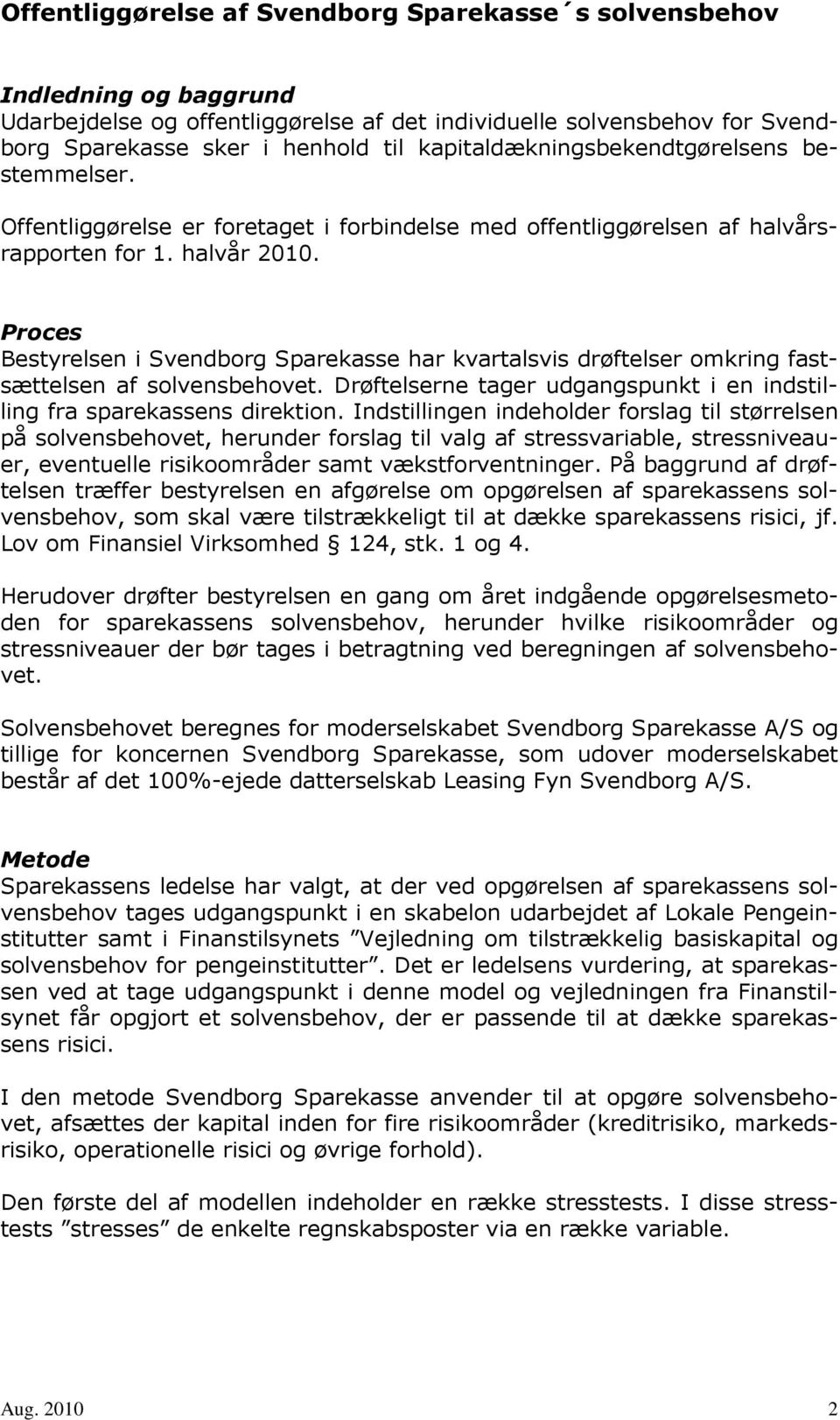 Proces Bestyrelsen i Svendborg Sparekasse har kvartalsvis drøftelser omkring fastsættelsen af solvensbehovet. Drøftelserne tager udgangspunkt i en indstilling fra sparekassens direktion.