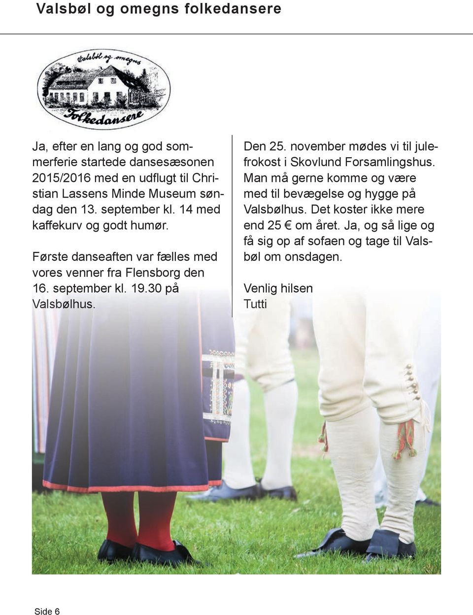 september kl. 19.30 på Valsbølhus. Den 25. november mødes vi til julefrokost i Skovlund Forsamlingshus.