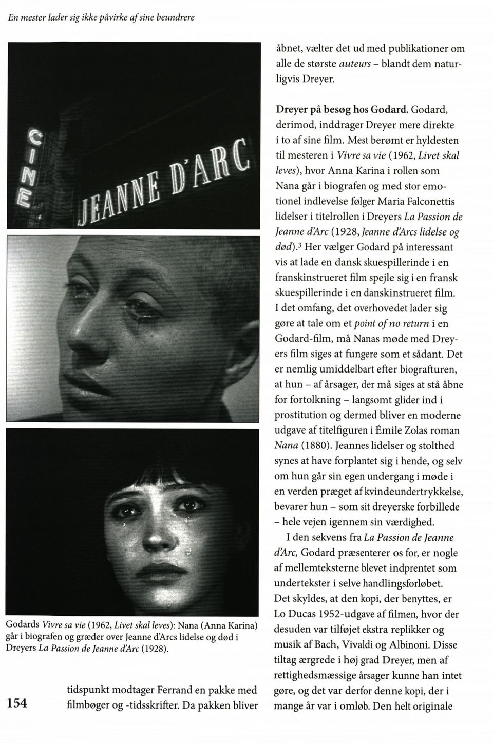 tidspunkt modtager Ferrand en pakke med 1 5 4 filmbøger og -tidsskrifter. Da pakken bliver Dreyer på besøg hos Godard. Godard, derimod, inddrager Dreyer mere direkte i to af sine film.