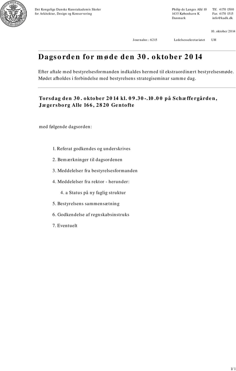 Torsdag den 30. oktober 2014 kl. 09.30-.10.00 på Schæffergården, Jægersborg Alle 166, 2820 Gentofte med følgende dagsorden: 1. Referat godkendes og underskrives 2.