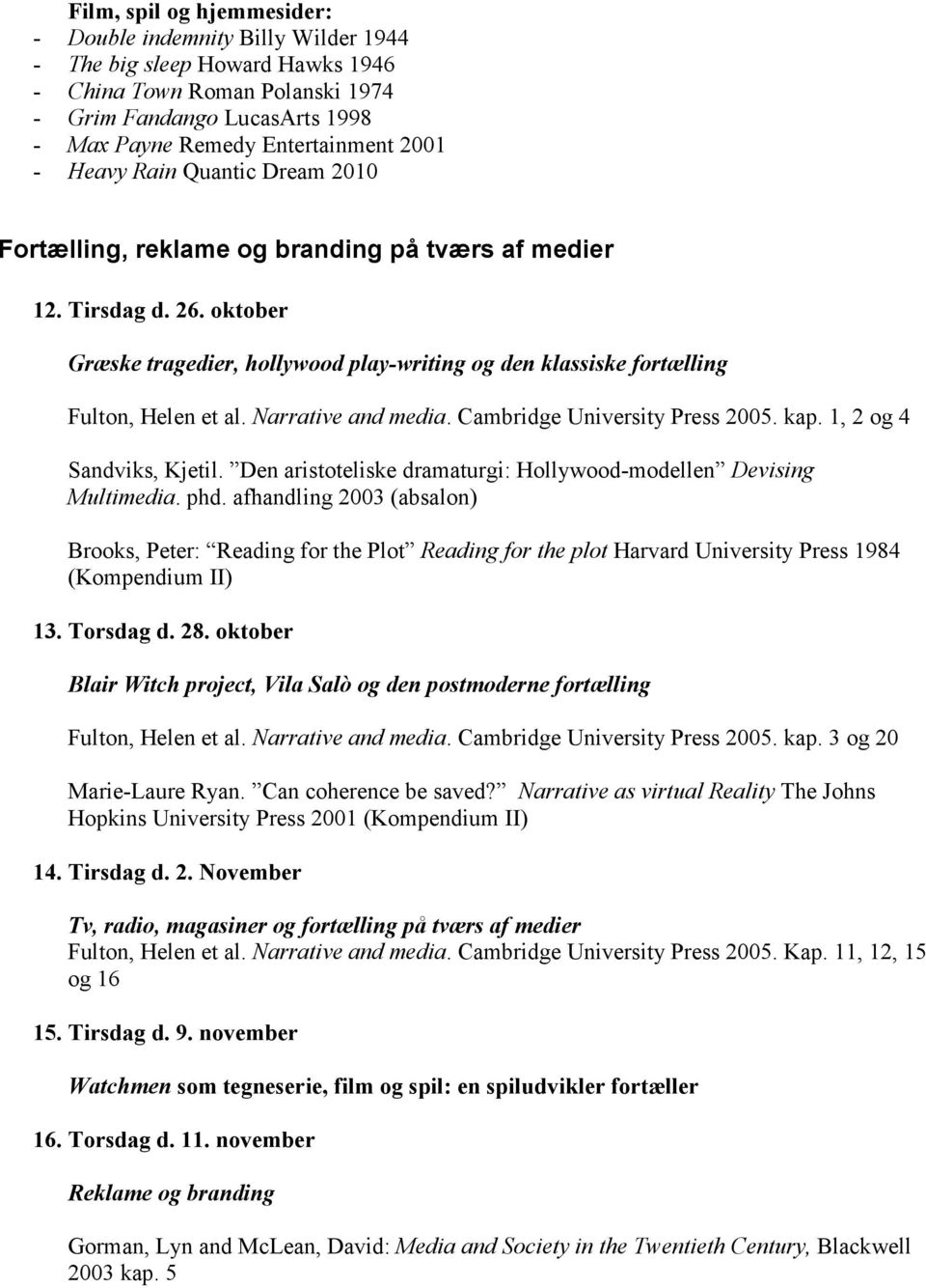 Narrative and media. Cambridge University Press 2005. kap. 1, 2 og 4 Sandviks, Kjetil. Den aristoteliske dramaturgi: Hollywood-modellen Devising Multimedia. phd.