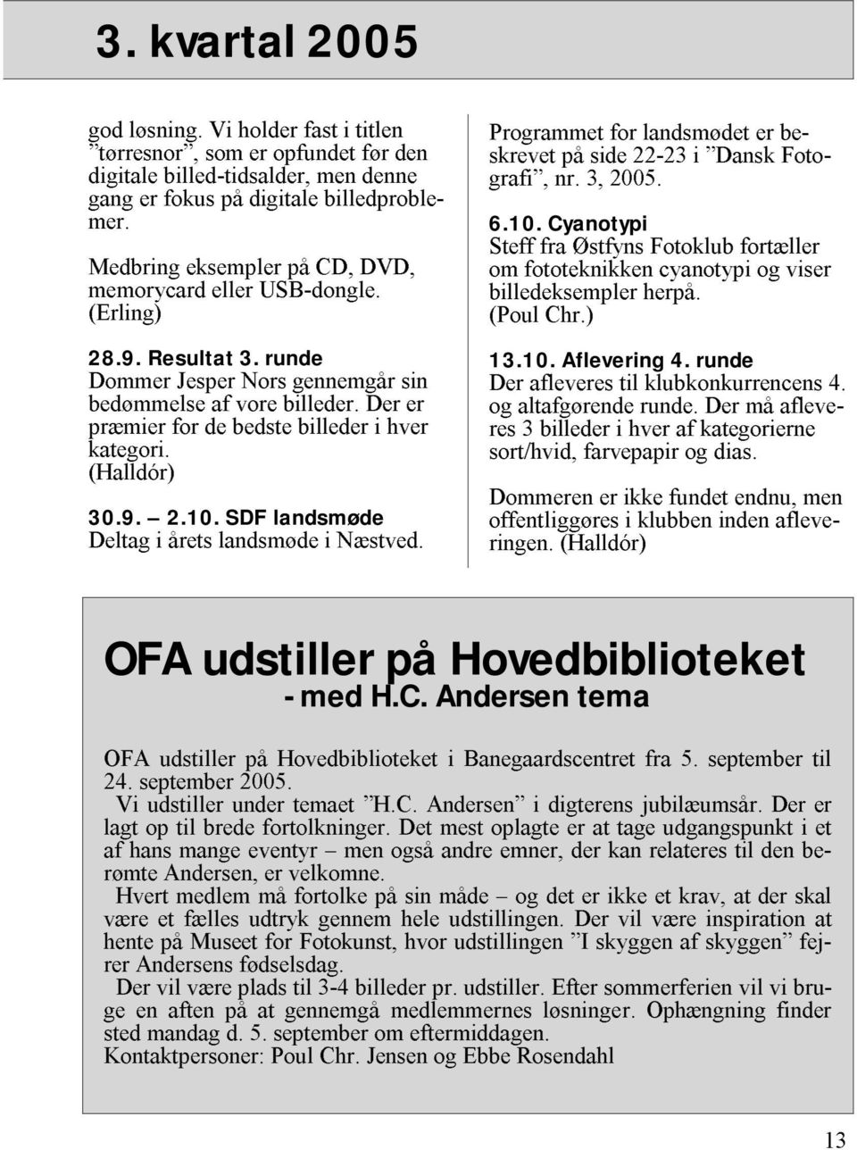 SDF landsmød Dltag i årts landsmød i Næstvd. Programmt for landsmødt r bskrvt på sid 22-23 i Dansk Fotografi, nr. 3, 2005. 6.10.