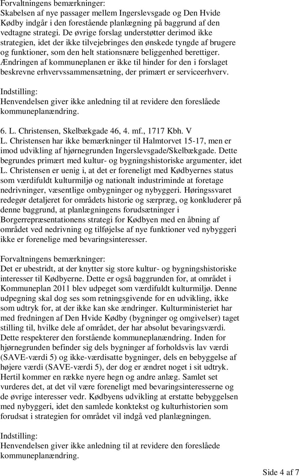 Ændringen af kommuneplanen er ikke til hinder for den i forslaget beskrevne erhvervssammensætning, der primært er serviceerhverv. 6. L. Christensen, Skelbækgade 46, 4. mf., 1717 Kbh. V L.