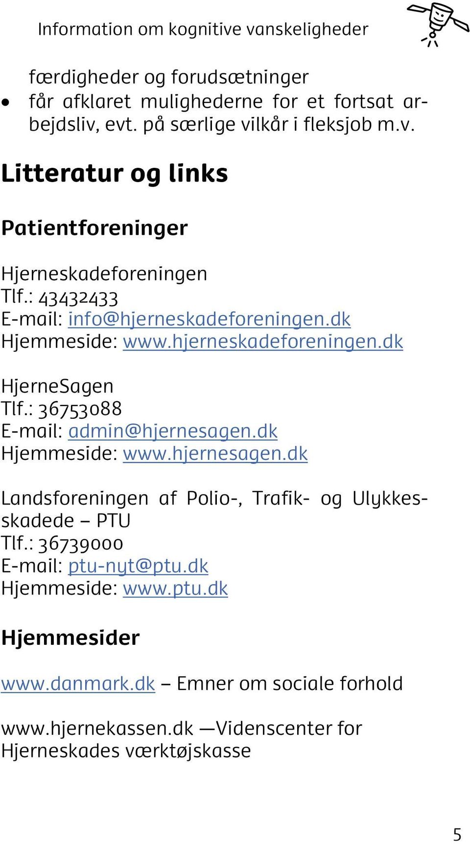 : 36753088 E-mail: admin@hjernesagen.dk Hjemmeside: www.hjernesagen.dk Landsforeningen af Polio-, Trafik- og Ulykkesskadede PTU Tlf.