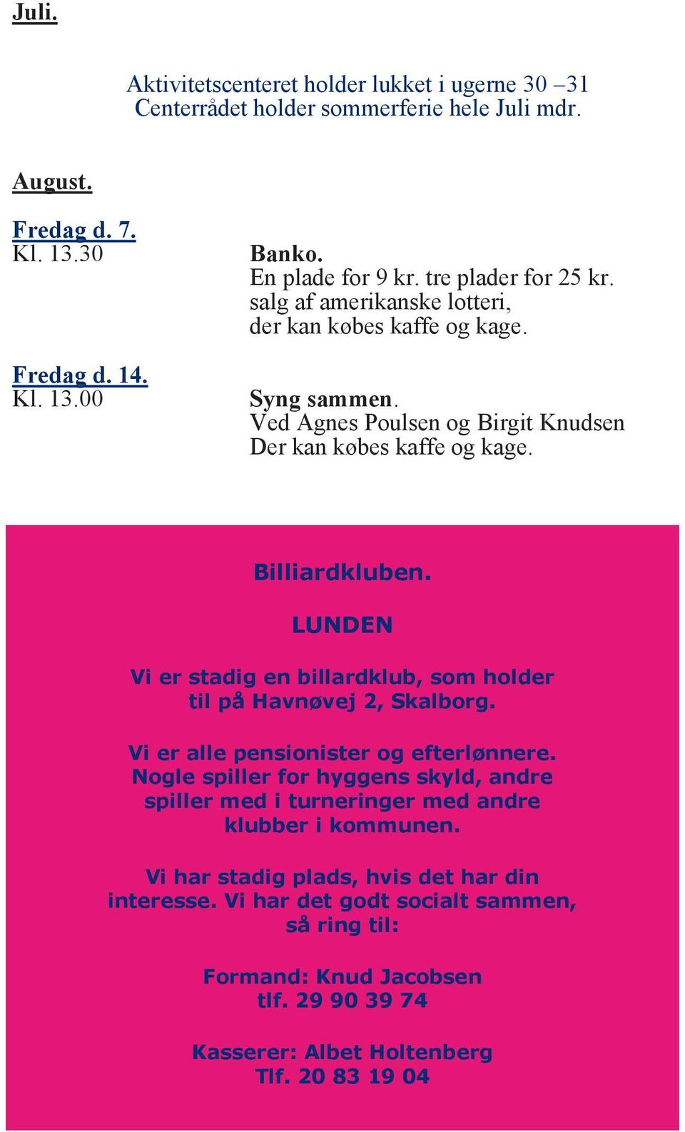 LUNDEN Vi er stadig en billardklub, som holder til på Havnøvej 2, Skalborg. Vi er alle pensionister og efterlønnere.