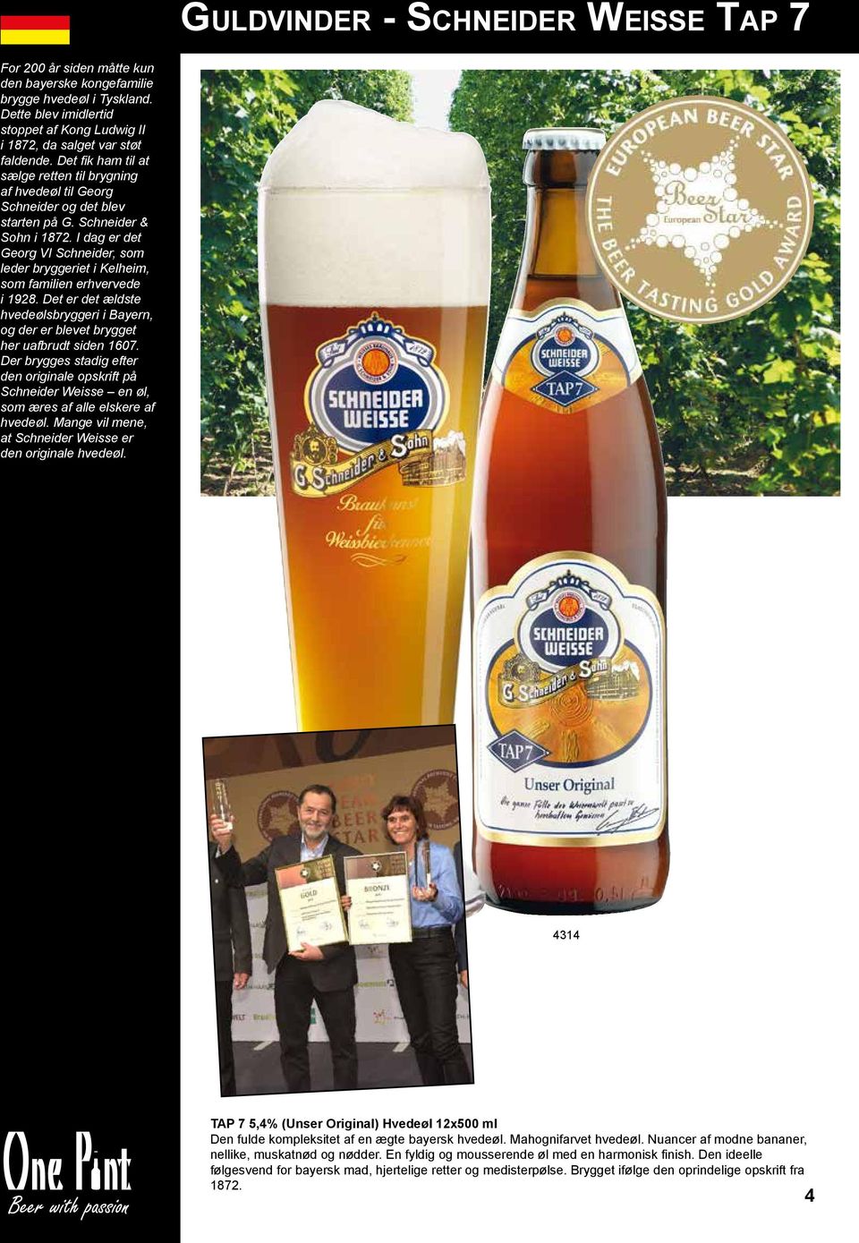 I dag er det Georg VI Schneider, som leder bryggeriet i Kelheim, som familien erhvervede i 1928. Det er det ældste hvedeølsbryggeri i Bayern, og der er blevet brygget her uafbrudt siden 1607.