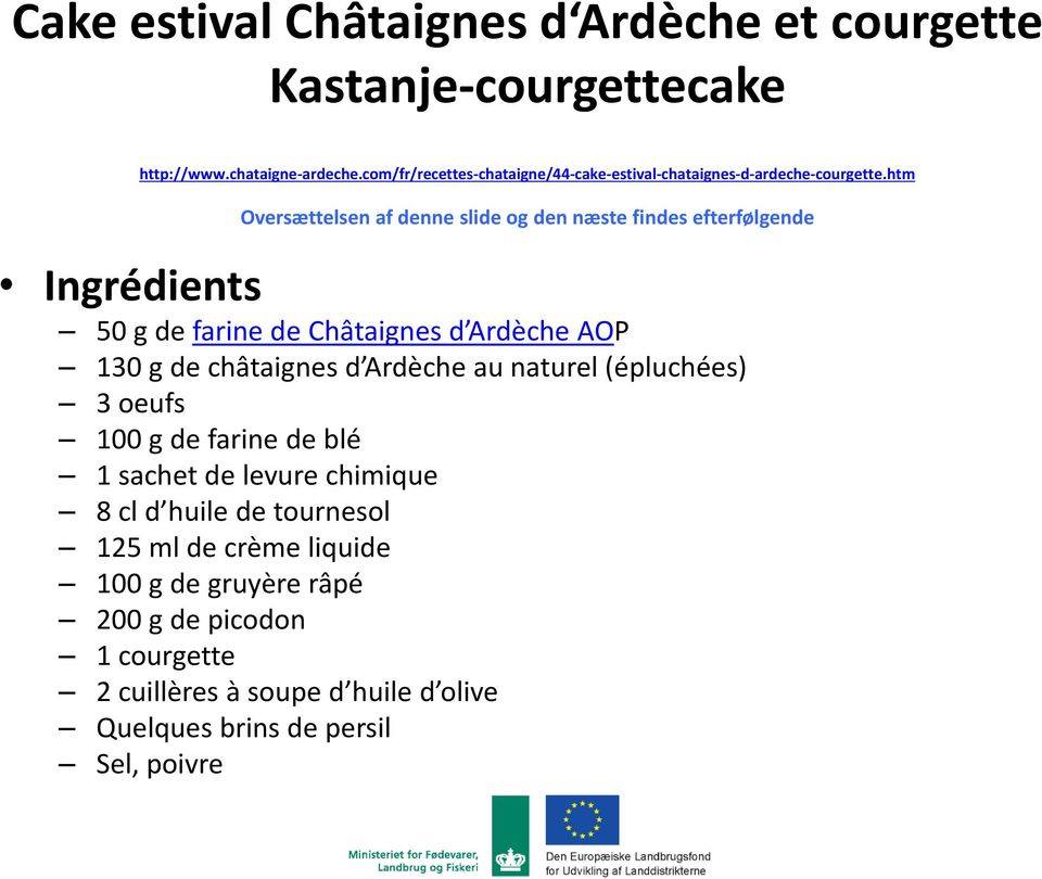 htm Oversættelsen af denne slide og den næste findes efterfølgende Ingrédients 50 g de farine de Châtaignes d Ardèche AOP 130 g de châtaignes d