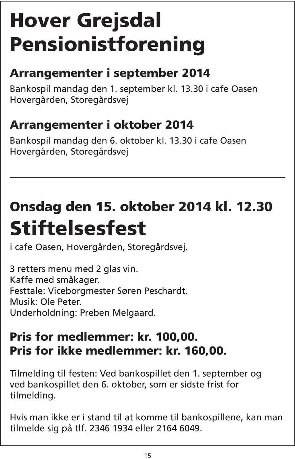 30 Stiftelsesfest i cafe Oasen, Hovergården, Storegårdsvej. 3 retters menu med 2 glas vin. Kaffe med småkager. Festtale: Viceborgmester Søren Peschardt. Musik: Ole Peter.