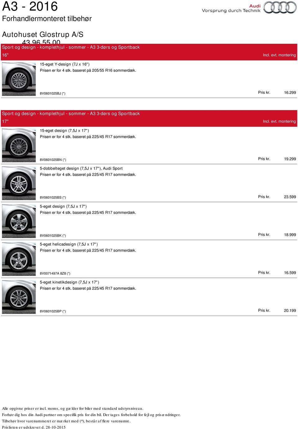 599 20.199 5-dobbelteget design (7,5J x 17"), Audi Sport Prisen er for 4 stk. baseret på 225/45 R17 sommerdæk. 8V0601025BS (*) 5-eget design (7,5J x 17") Prisen er for 4 stk.