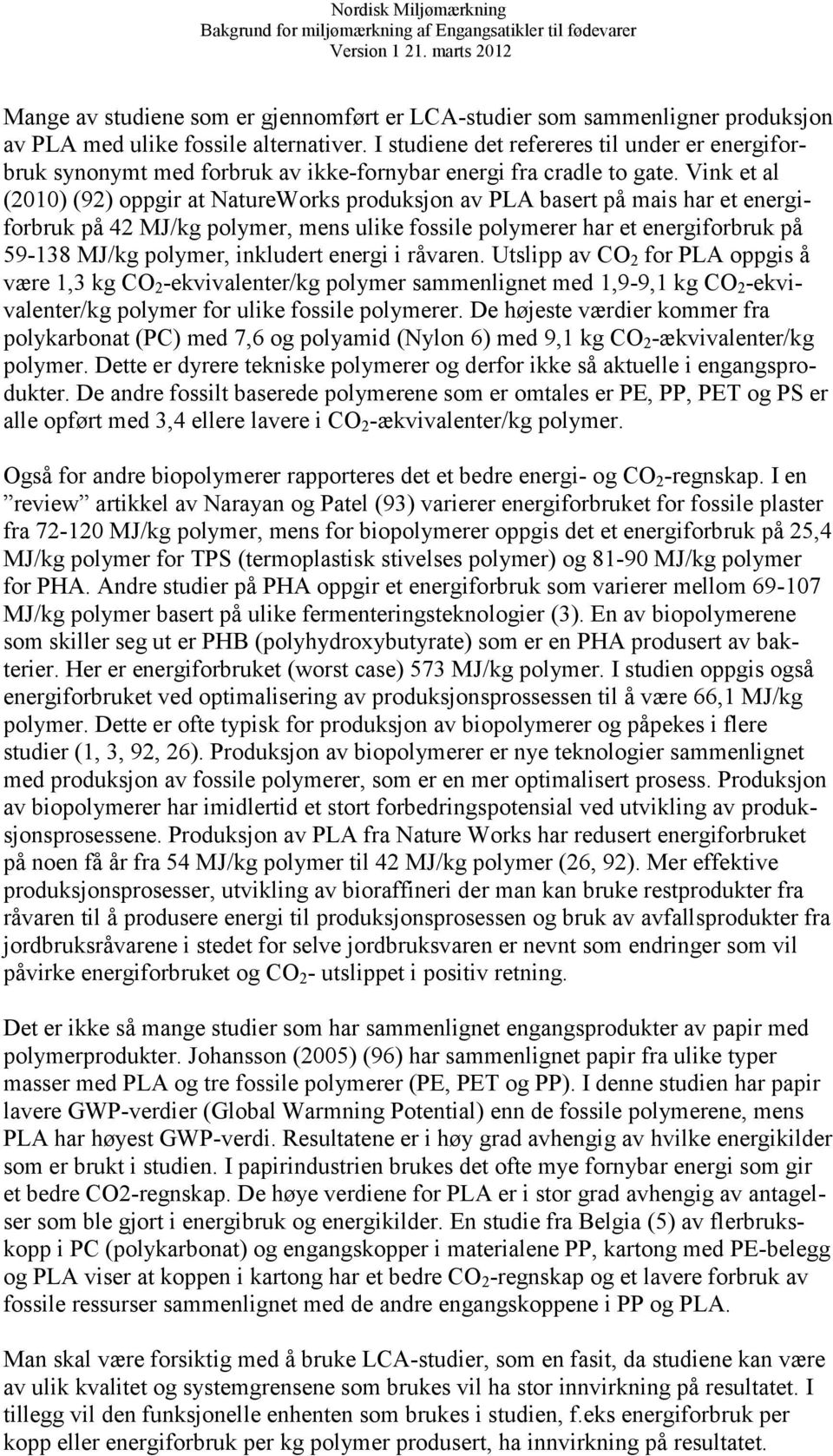 Vink et al (2010) (92) oppgir at NatureWorks produksjon av PLA basert på mais har et energiforbruk på 42 MJ/kg polymer, mens ulike fossile polymerer har et energiforbruk på 59-138 MJ/kg polymer,