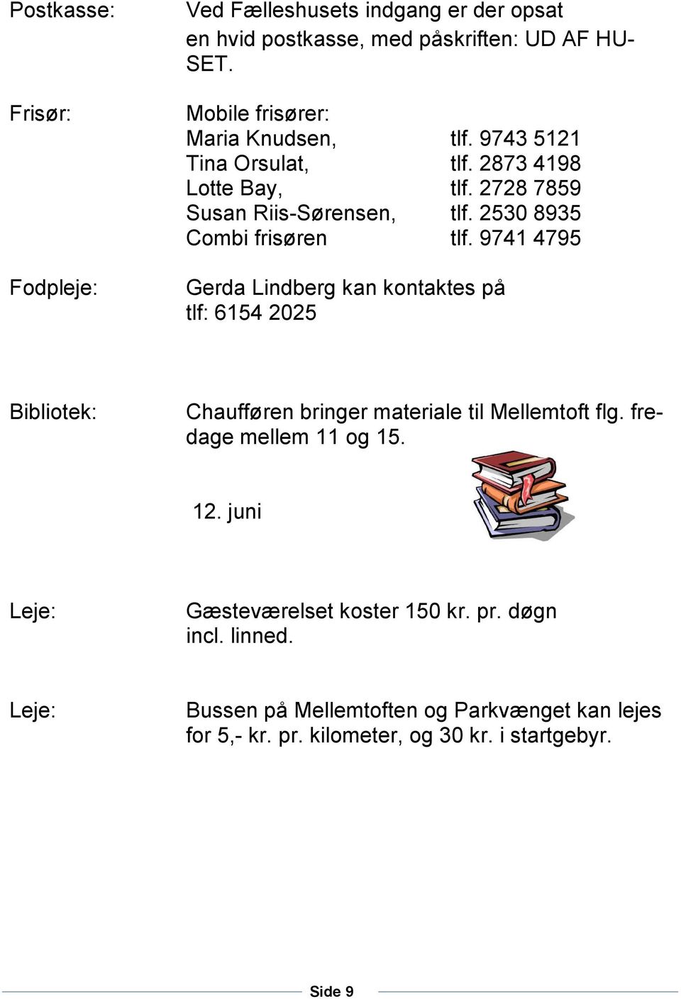 2530 8935 Combi frisøren tlf. 9741 4795 Gerda Lindberg kan kontaktes på tlf: 6154 2025 Bibliotek: Chaufføren bringer materiale til Mellemtoft flg.