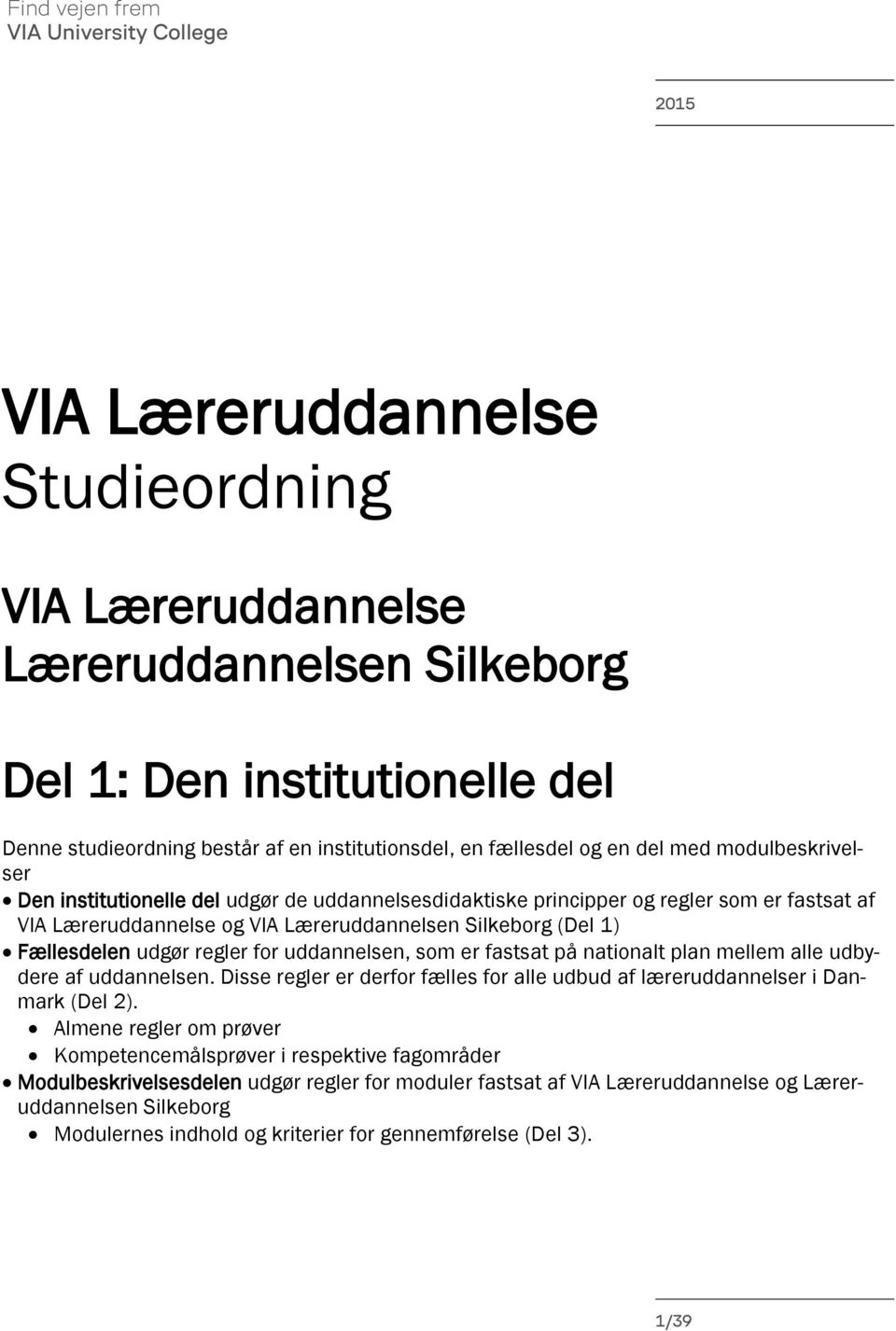 Silkeborg (Del 1) Fællesdelen udgør regler for uddannelsen, som er fastsat på nationalt plan mellem alle udbydere af uddannelsen.