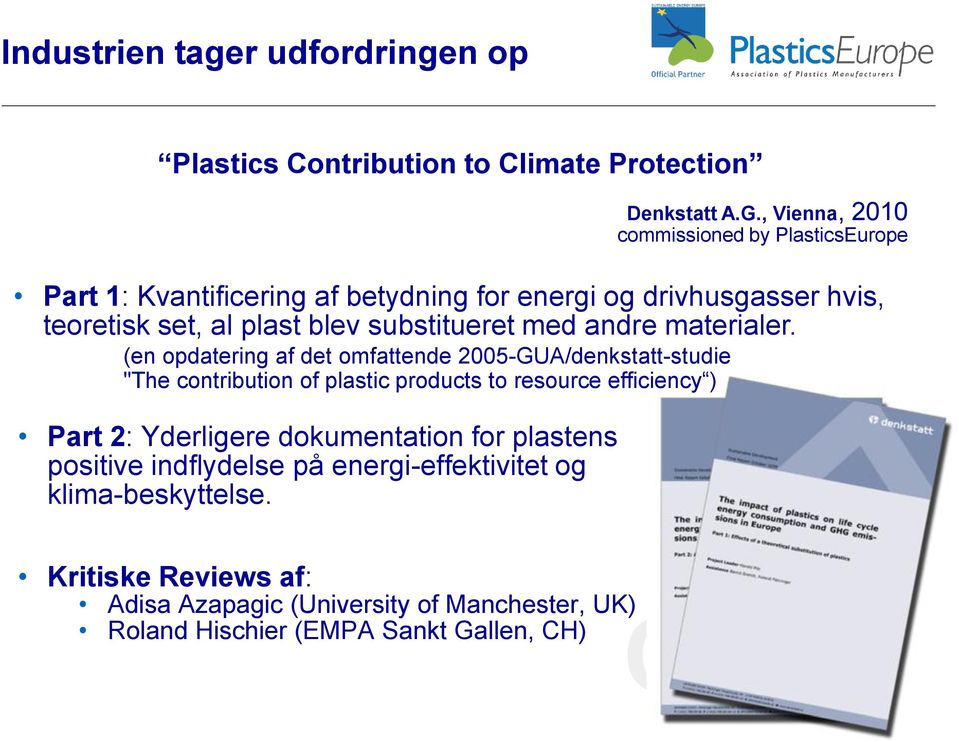 , Vienna, 2010 commissioned by PlasticsEurope Part 1: Kvantificering af betydning for energi og drivhusgasser hvis, teoretisk set, al plast blev