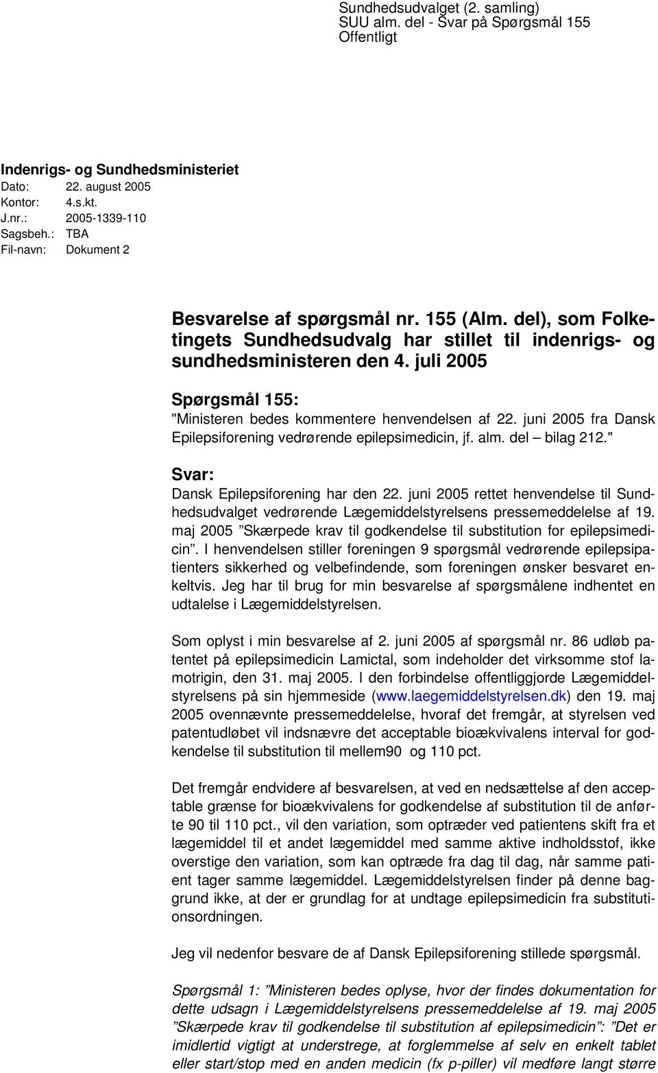 juli 2005 Spørgsmål 155: "Ministeren bedes kommentere henvendelsen af 22. juni 2005 fra Dansk Epilepsiforening vedrørende epilepsimedicin, jf. alm. del bilag 212.