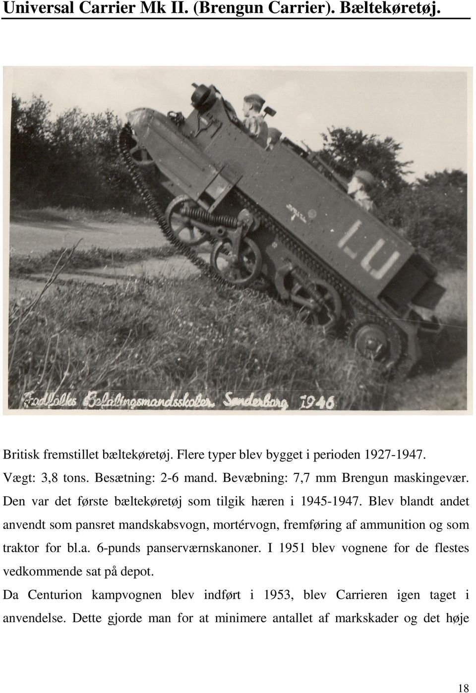 Blev blandt andet anvendt som pansret mandskabsvogn, mortérvogn, fremføring af ammunition og som traktor for bl.a. 6-punds panserværnskanoner.