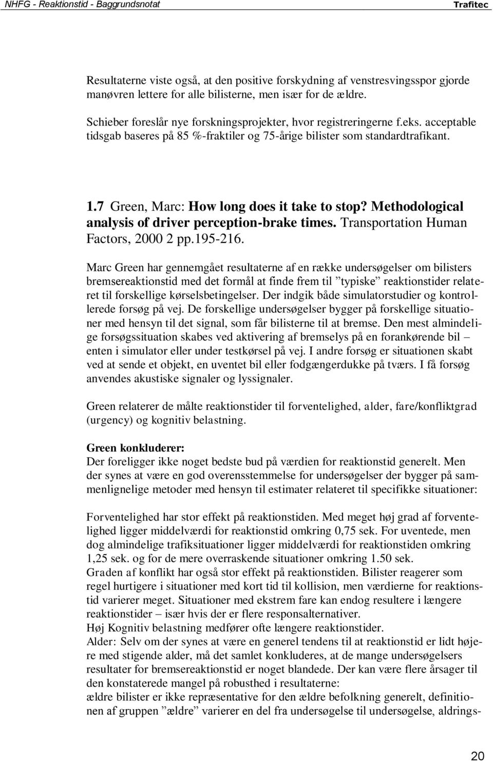 7 Green, Marc: How long does it take to stop? Methodological analysis of driver perception-brake times. Transportation Human Factors, 2000 2 pp.195-216.