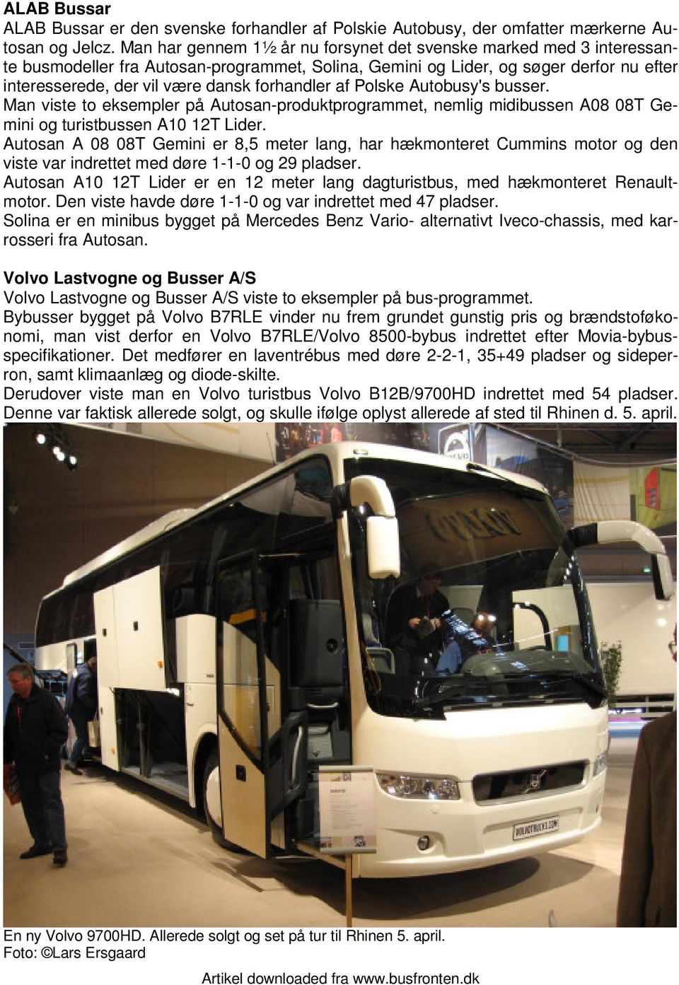 forhandler af Polske Autobusy's busser. Man viste to eksempler på Autosan-produktprogrammet, nemlig midibussen A08 08T Gemini og turistbussen A10 12T Lider.