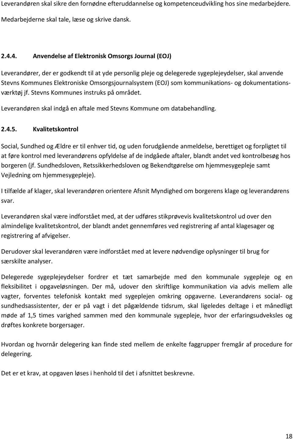 Omsorgsjournalsystem (EOJ) som kommunikations- og dokumentationsværktøj jf. Stevns Kommunes instruks på området. Leverandøren skal indgå en aftale med Stevns Kommune om databehandling. 2.4.5.