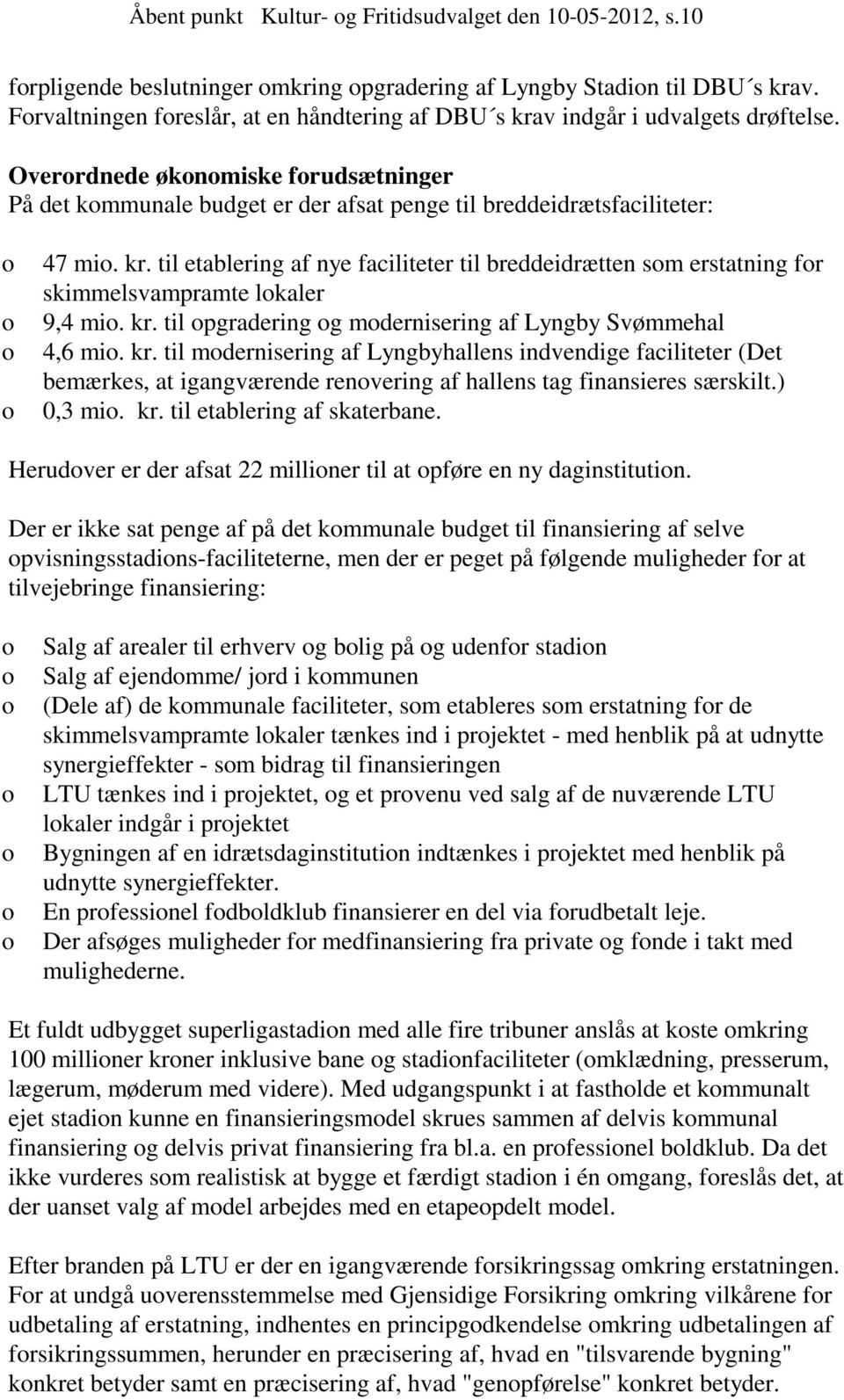 breddeidrætten som erstatning for skimmelsvampramte lokaler 9,4 mio kr til opgradering og modernisering af Lyngby Svømmehal 4,6 mio kr til modernisering af Lyngbyhallens indvendige faciliteter (Det