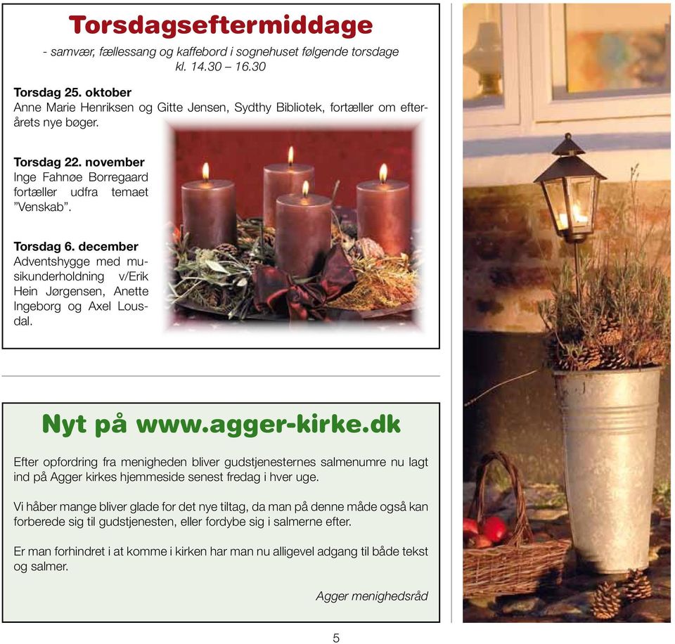 december Adventshygge med musikunderholdning v/erik Hein Jørgensen, Anette Ingeborg og Axel Lousdal. Nyt på www.agger-kirke.