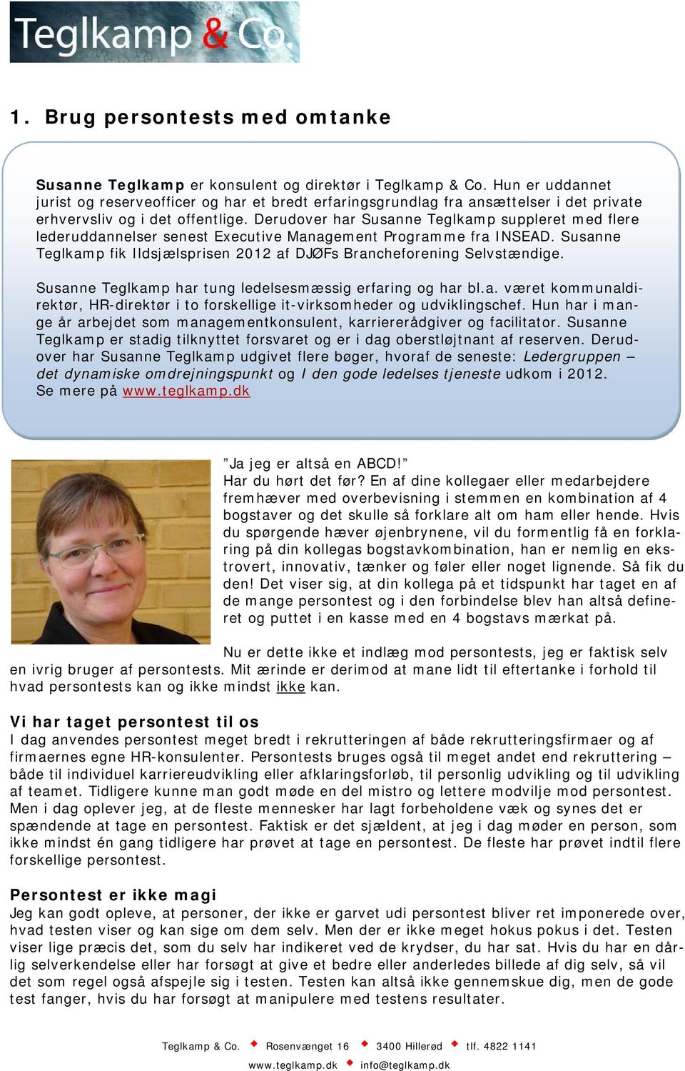 Derudover har Susanne Teglkamp suppleret med flere lederuddannelser senest Executive Management Programme fra INSEAD. Susanne Teglkamp fik Ildsjælsprisen 2012 af DJØFs Brancheforening Selvstændige.