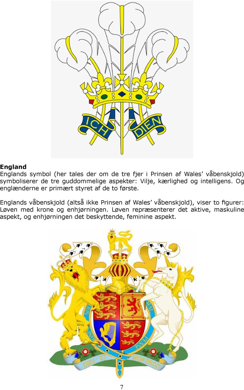 Englands våbenskjold (altså ikke Prinsen af Wales våbenskjold), viser to figurer: Løven med krone og