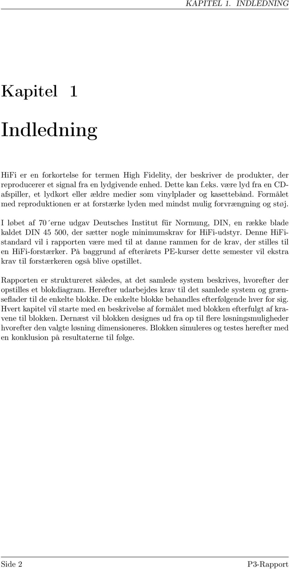 I løbet af 70 erne udgav Deutsches Institut für Normung, DIN, en række blade kaldet DIN 45 500, der sætter nogle minimumskrav for HiFi-udstyr.