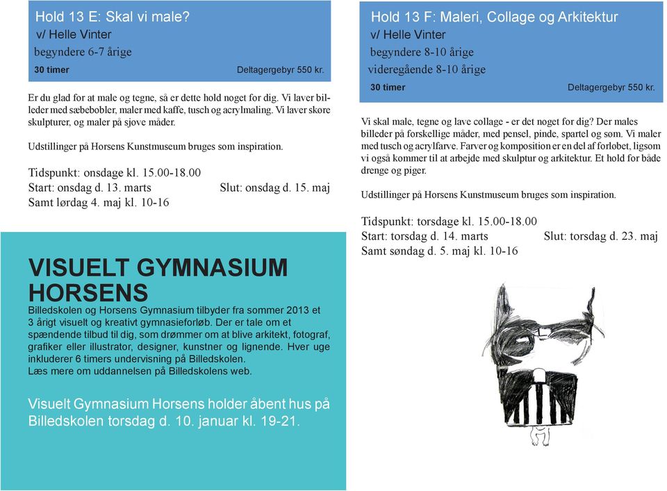 10-16 Slut: onsdag d. 15. maj VISUELT GYMNASIUM HORSENS Billedskolen og Horsens Gymnasium tilbyder fra sommer 2013 et 3 årigt visuelt og kreativt gymnasieforløb.