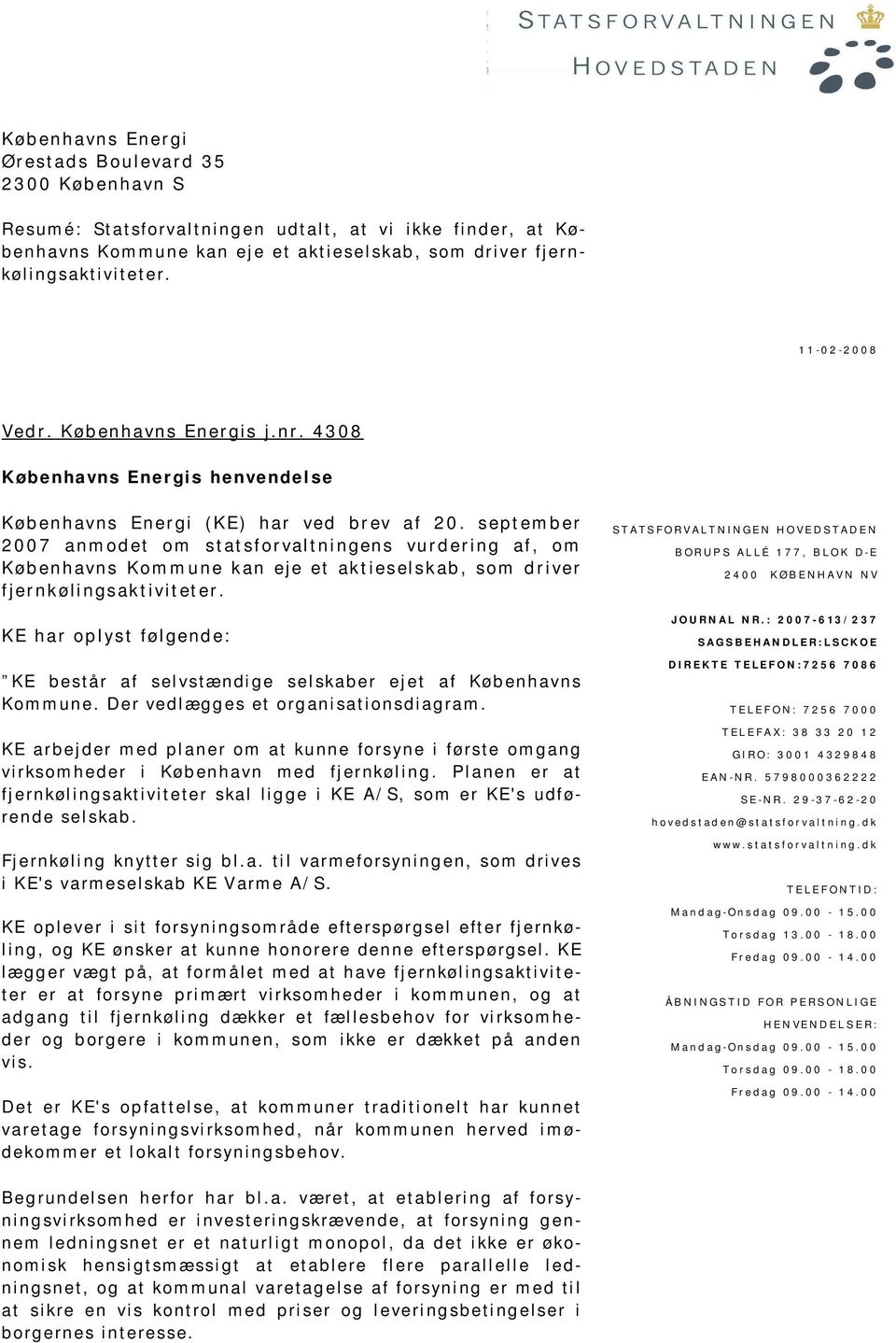 september 2007 anmodet om statsforvaltningens vurdering af, om Københavns Kommune kan eje et aktieselskab, som driver fjernkølingsaktiviteter.