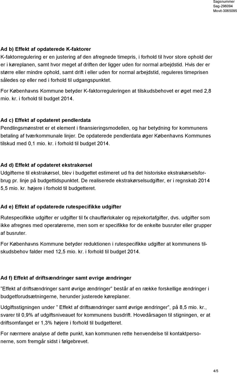 For Københavns Kommune betyder K-faktorreguleringen at tilskudsbehovet er øget med 2,8 mio. kr. i forhold til budget 2014.