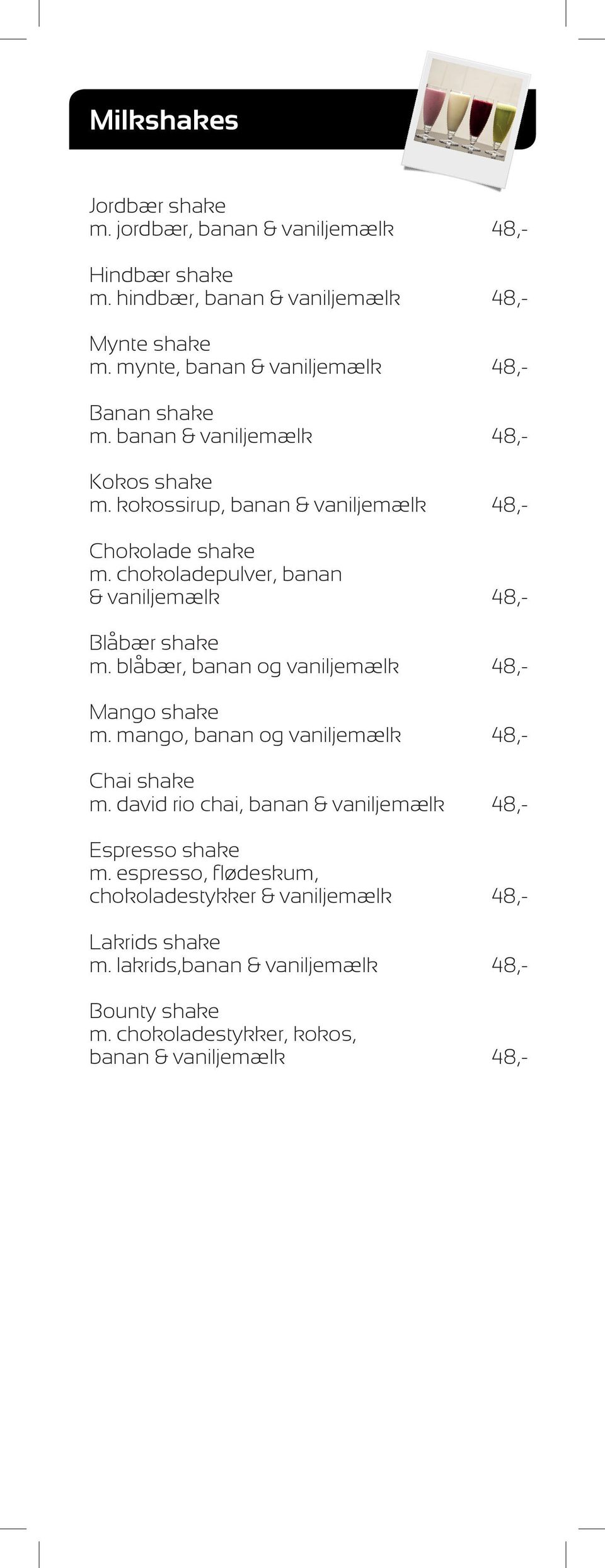 chokoladepulver, banan & vaniljemælk 48,- Blåbær shake m. blåbær, banan og vaniljemælk 48,- Mango shake m. mango, banan og vaniljemælk 48,- Chai shake m.