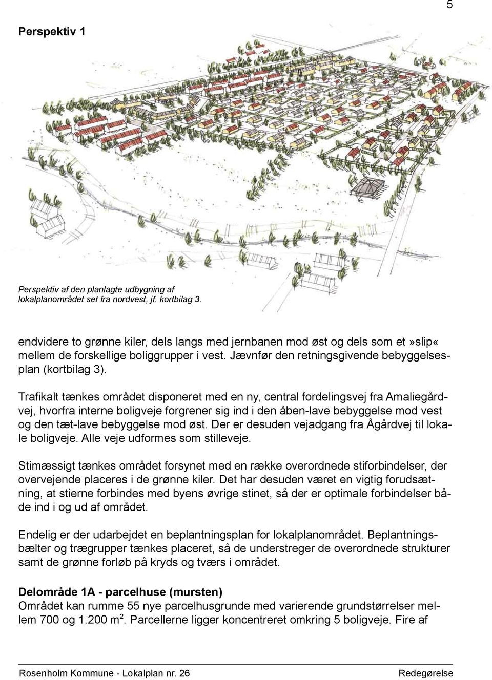 Trafikalt tænkes området disponeret med en ny, central fordelingsvej fra Amaliegårdvej, hvorfra interne boligveje forgrener sig ind i den åben-lave bebyggelse mod vest og den tæt-lave bebyggelse mod