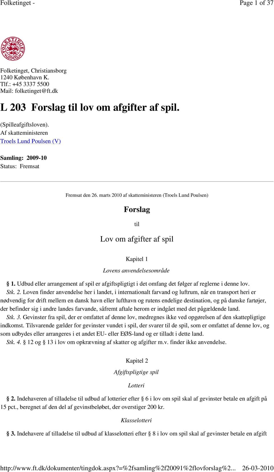 marts 2010 af skatteministeren (Troels Lund Poulsen) Forslag til Lov om afgifter af spil Kapitel 1 Lovens anvendelsesområde 1.