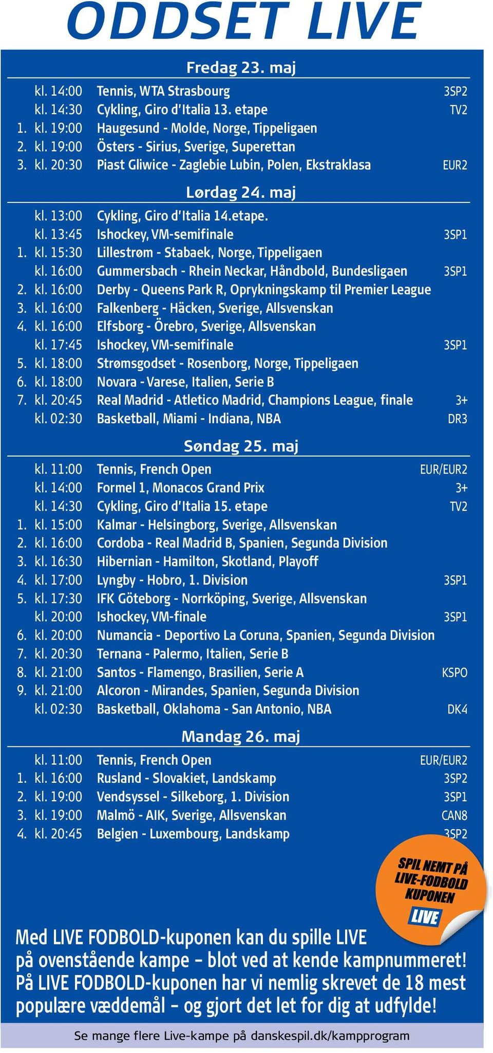 16:00 Gummersbach Rhein Neckar, Håndbold, Bundesligaen 3SP1 2. kl. 16:00 Derby Queens Park R, Oprykningskamp til Premier League 3. kl. 16:00 Falkenberg Häcken, Sverige, Allsvenskan 4. kl. 16:00 Elfsborg Örebro, Sverige, Allsvenskan kl.