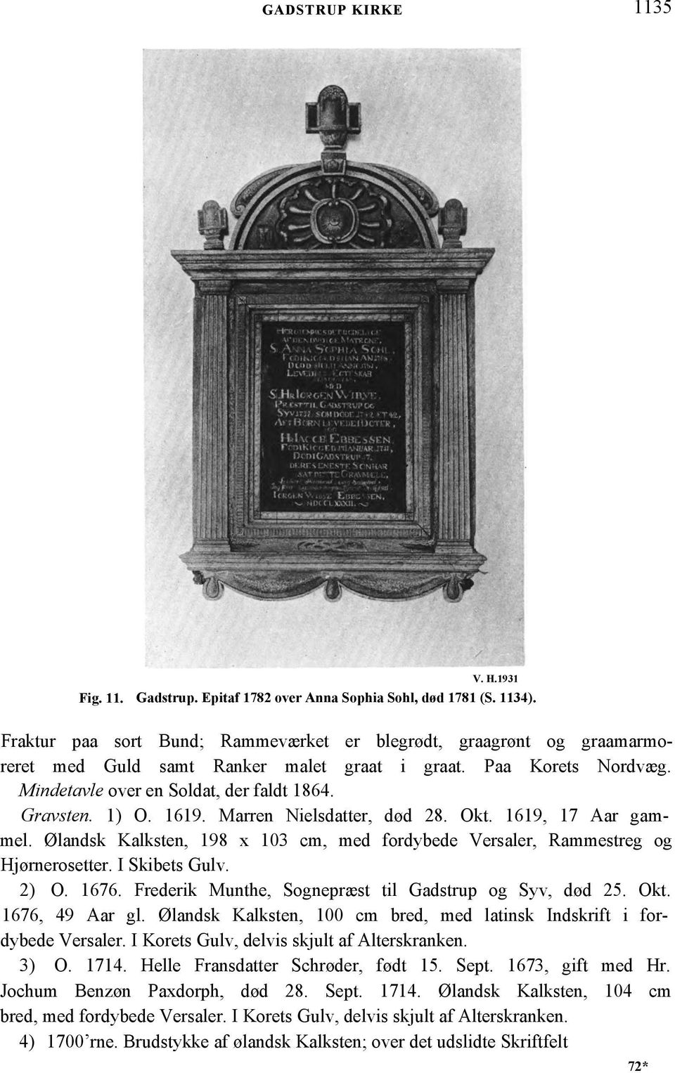 1619. Marren Nielsdatter, død 28. Okt. 1619, 17 Aar gammel. Ølandsk Kalksten, 198 x 103 cm, med fordybede Versaler, Rammestreg og Hjørnerosetter. I Skibets Gulv. 2) O. 1676.
