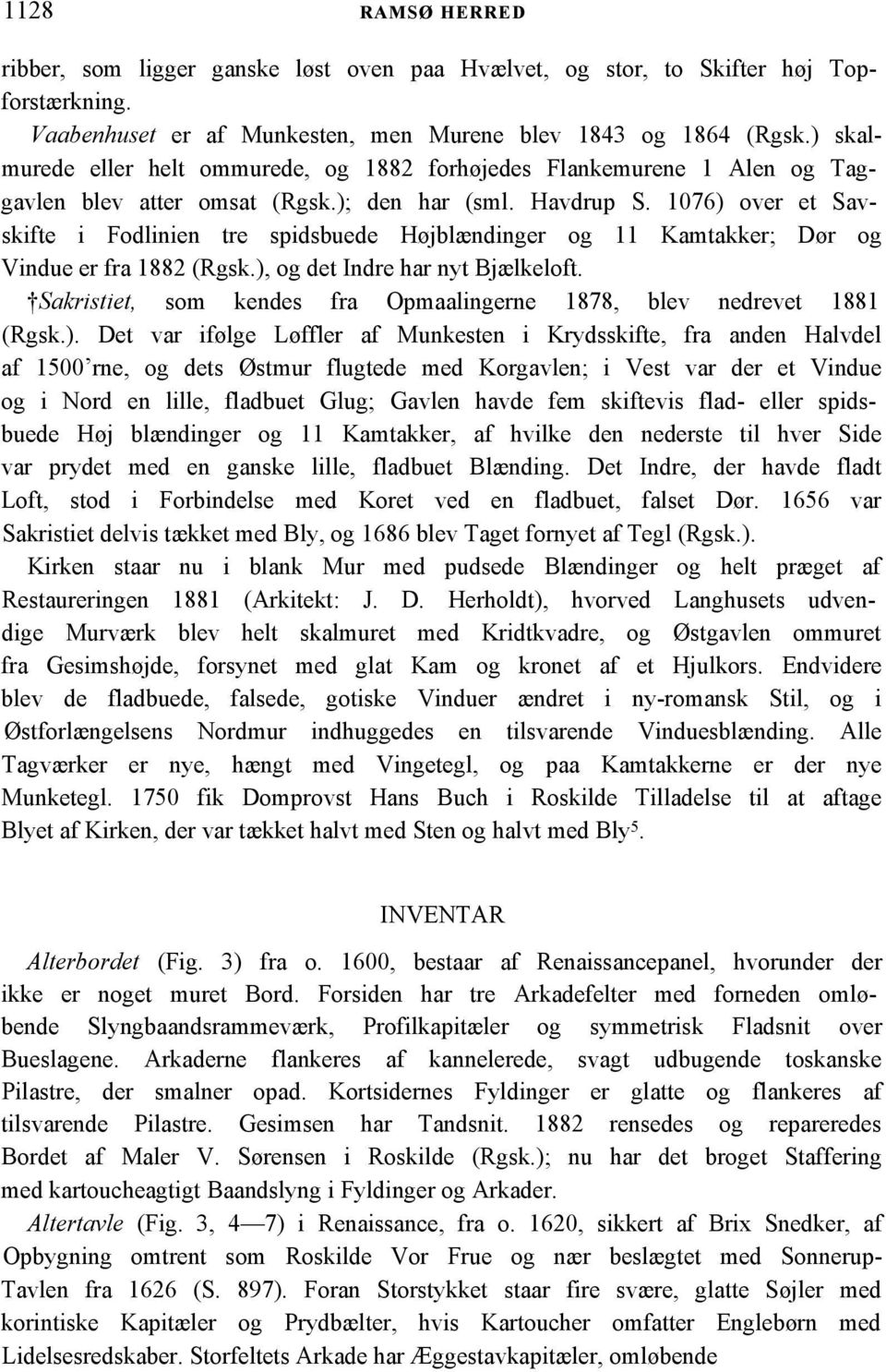 1076) over et Savskifte i Fodlinien tre spidsbuede Højblændinger og 11 Kamtakker; Dør og Vindue er fra 1882 (Rgsk.), og det Indre har nyt Bjælkeloft.