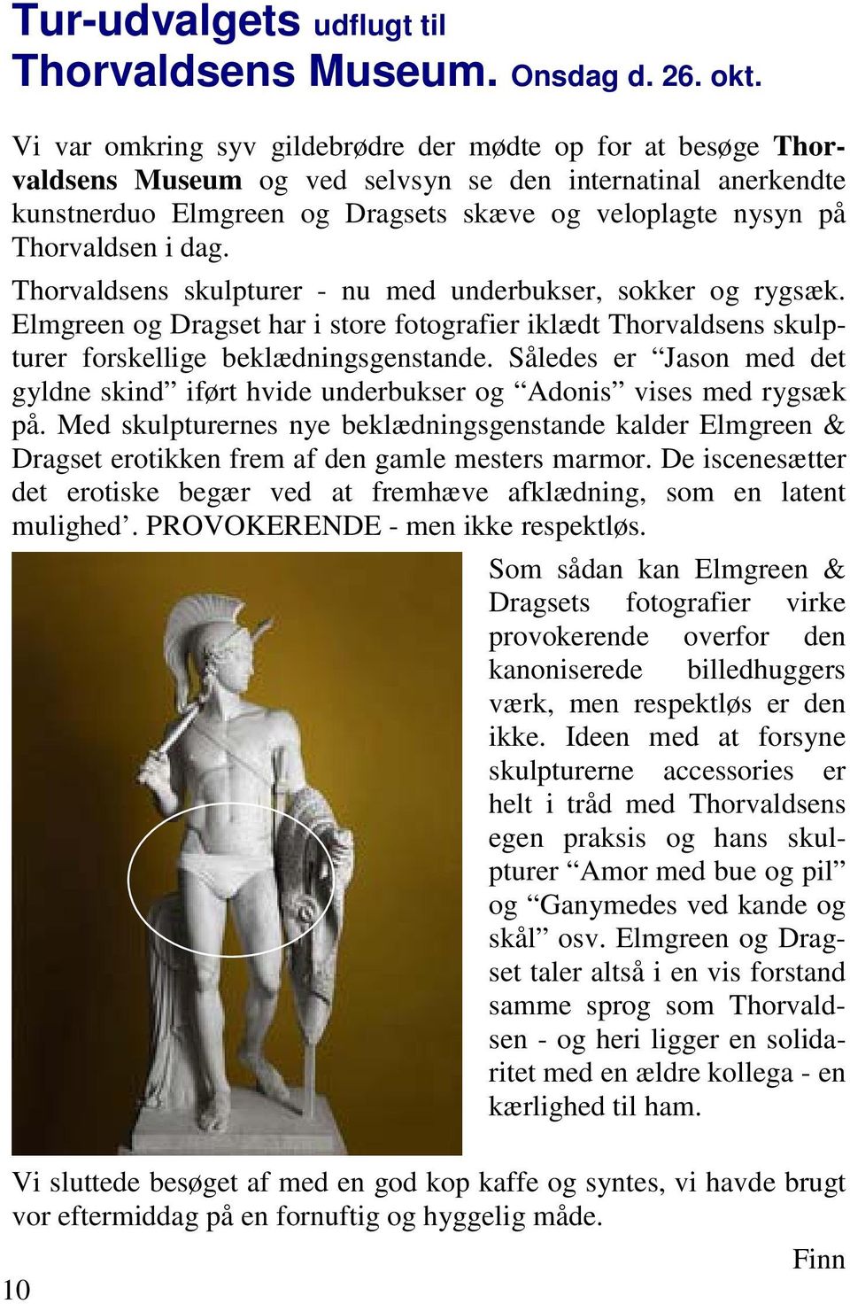 dag. Thorvaldsens skulpturer - nu med underbukser, sokker og rygsæk. Elmgreen og Dragset har i store fotografier iklædt Thorvaldsens skulpturer forskellige beklædningsgenstande.