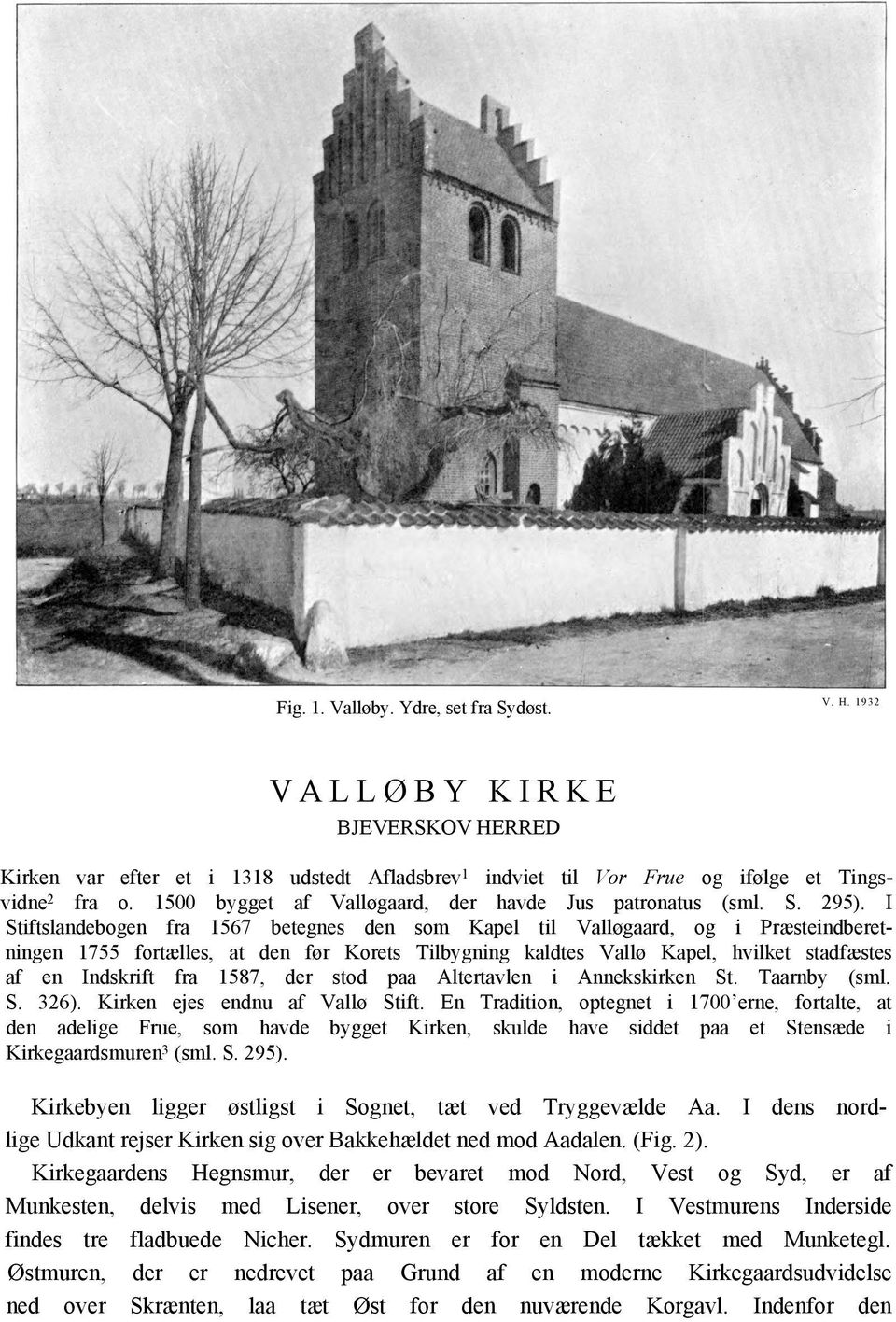 I Stiftslandebogen fra 1567 betegnes den som Kapel til Valløgaard, og i Præsteindberetningen 1755 fortælles, at den før Korets Tilbygning kaldtes Vallø Kapel, hvilket stadfæstes af en Indskrift fra