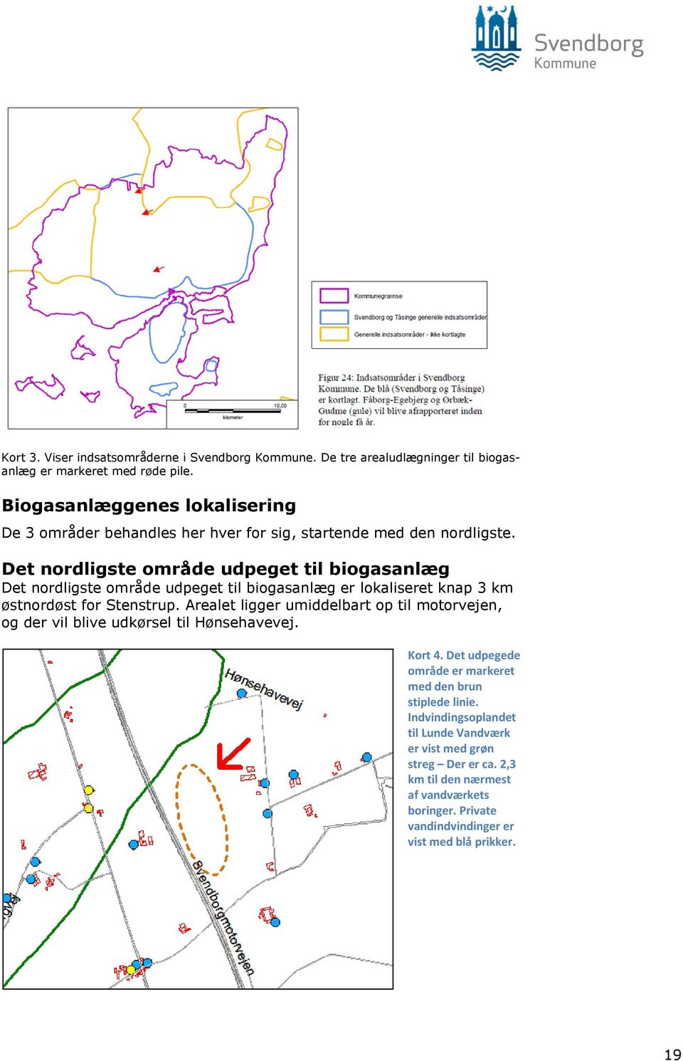 Det nordligste område udpeget til biogasanlæg Det nordligste område udpeget til biogasanlæg er lokaliseret knap 3 km østnordøst for Stenstrup.
