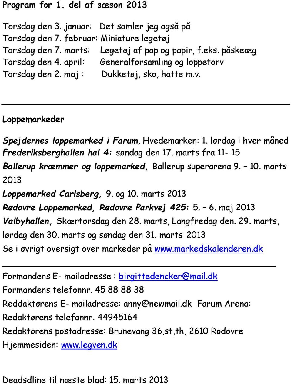 lørdag i hver måned Frederiksberghallen hal 4: søndag den 17. marts fra 11-15 Ballerup kræmmer og loppemarked, Ballerup superarena 9. 10. marts 2013 Loppemarked Carlsberg, 9. og 10.