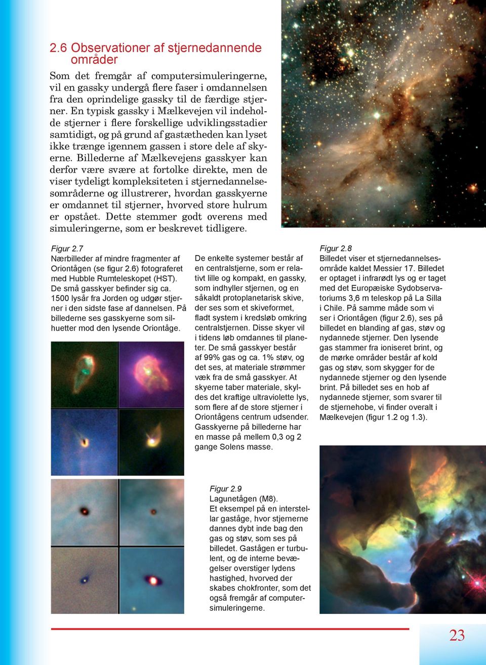 Billederne af Mælkevejens gasskyer kan derfor være svære at fortolke direkte, men de viser tydeligt kompleksiteten i stjernedannelsesområderne og illustrerer, hvordan gasskyerne er omdannet til