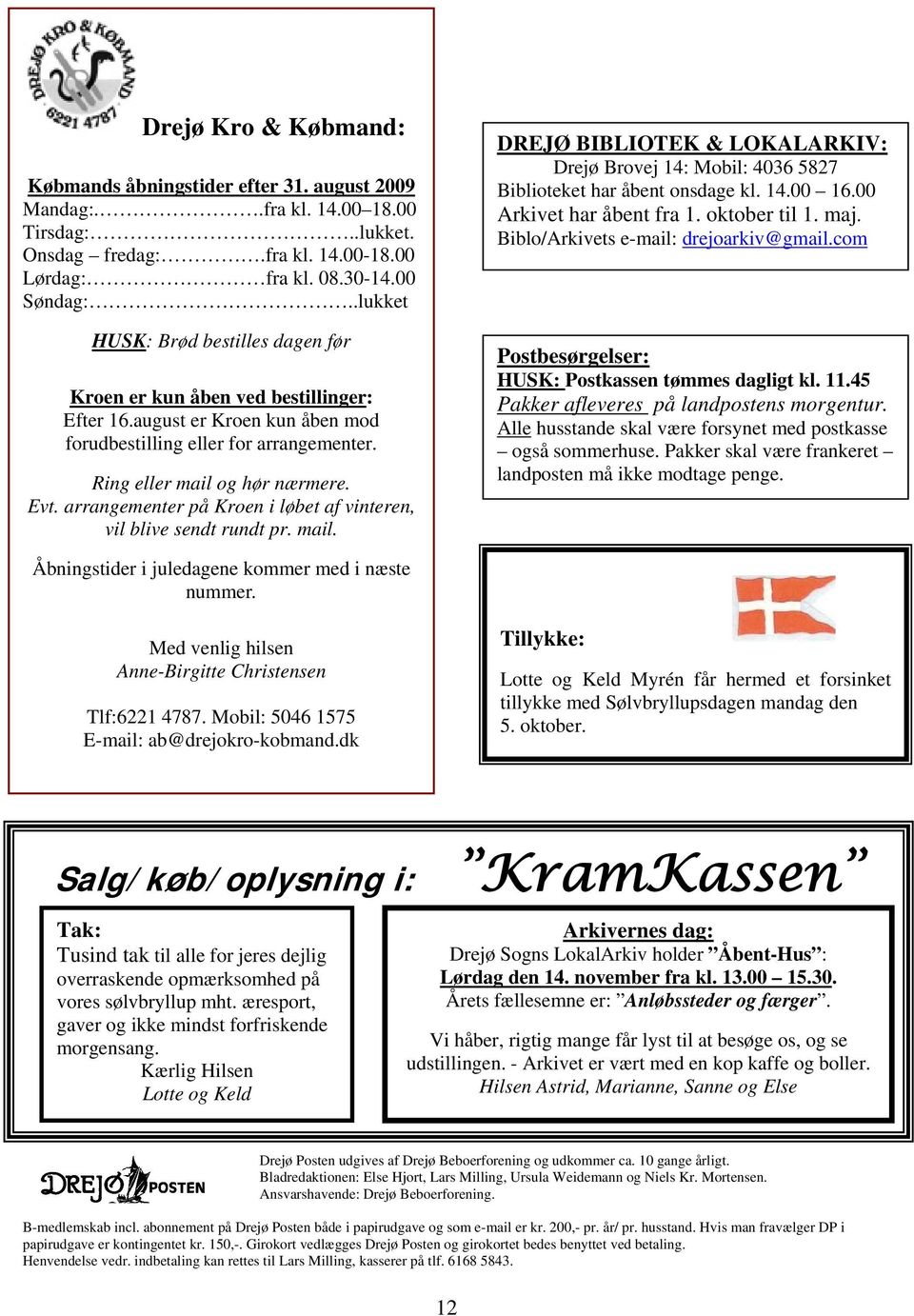 arrangementer på Kroen i løbet af vinteren, vil blive sendt rundt pr. mail. DREJØ BIBLIOTEK & LOKALARKIV: Drejø Brovej 14: Mobil: 4036 5827 Biblioteket har åbent onsdage kl. 14.00 16.