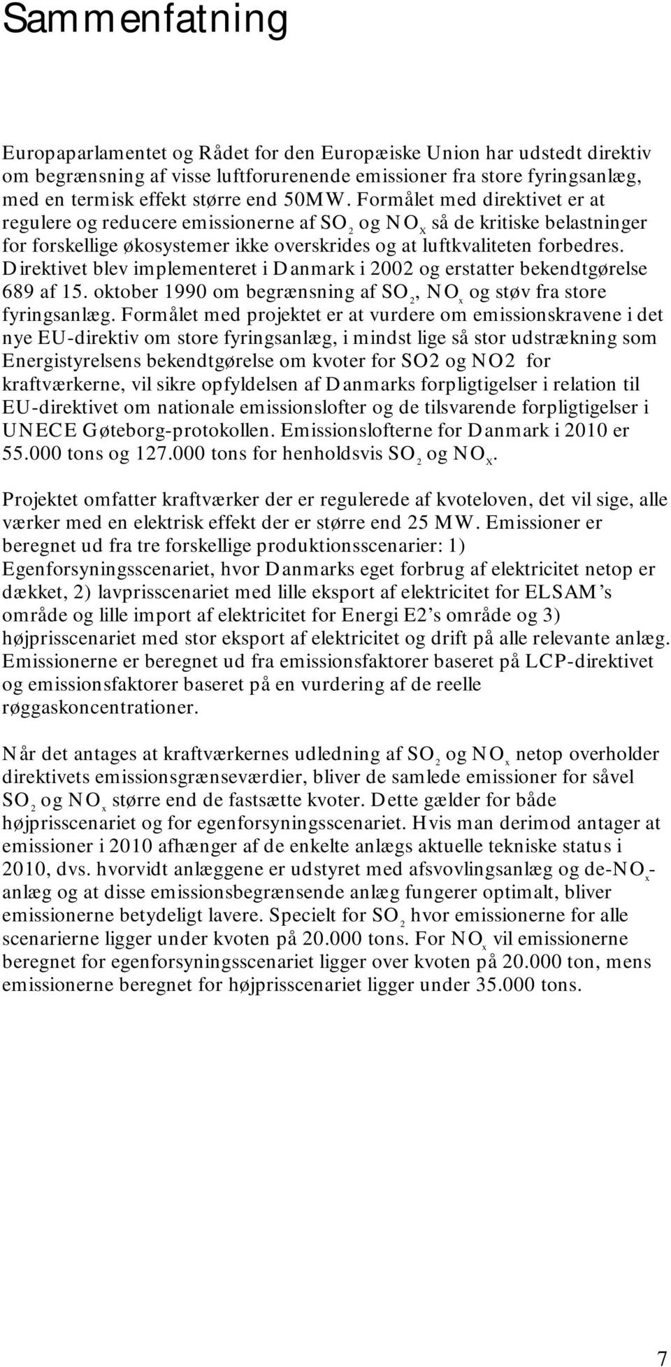 Direktivet blev implementeret i Danmark i 2002 og erstatter bekendtgørelse 689 af 15. oktober 1990 om begrænsning af SO 2, NO x og støv fra store fyringsanlæg.