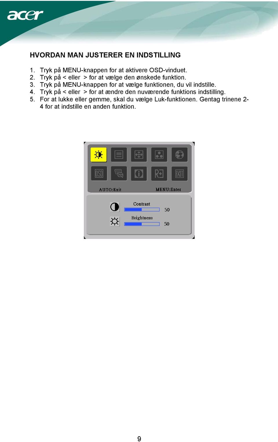Tryk på MENU-knappen for at vælge funktionen, du vil indstille. 4.