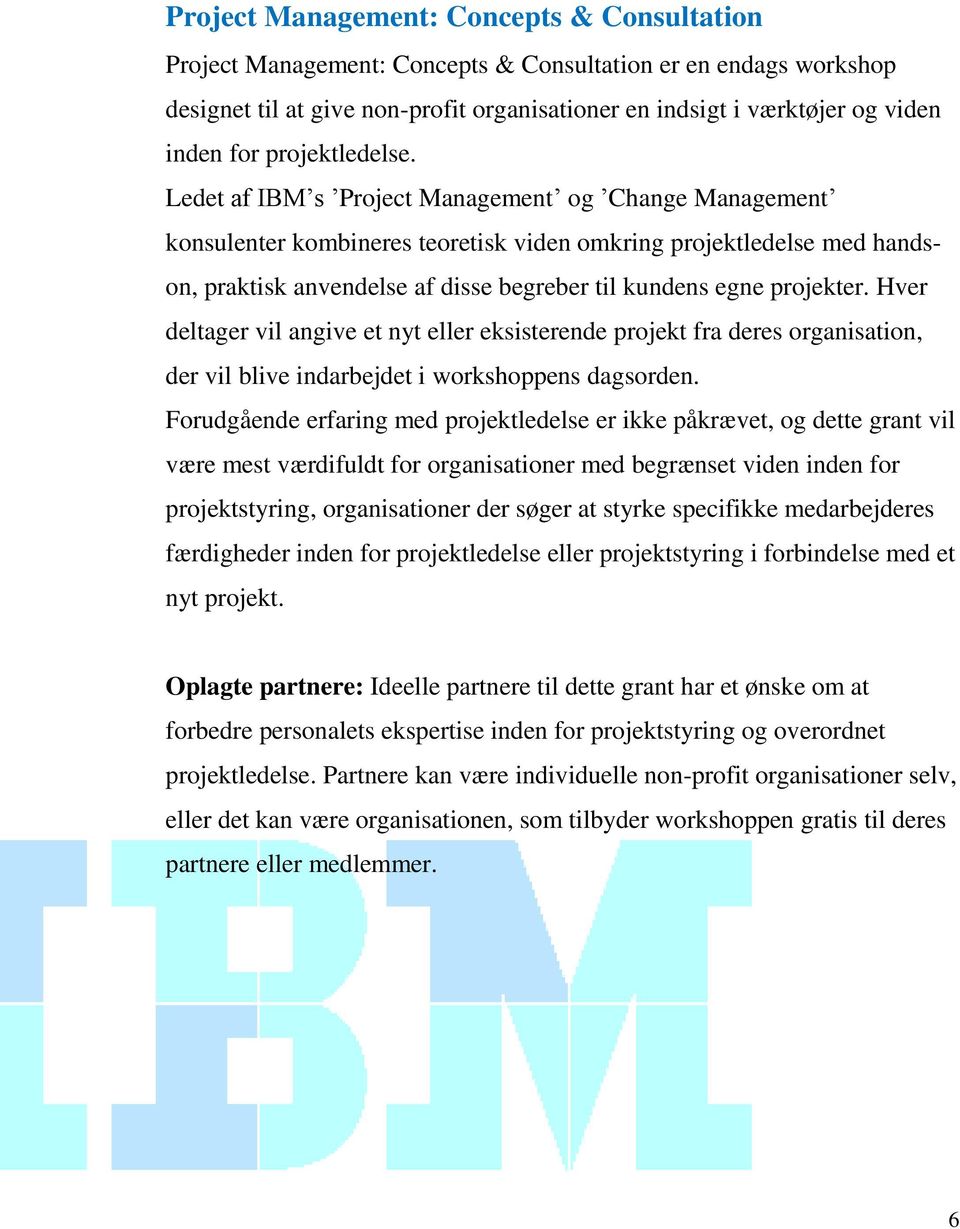 Ledet af IBM s Project Management og Change Management konsulenter kombineres teoretisk viden omkring projektledelse med handson, praktisk anvendelse af disse begreber til kundens egne projekter.