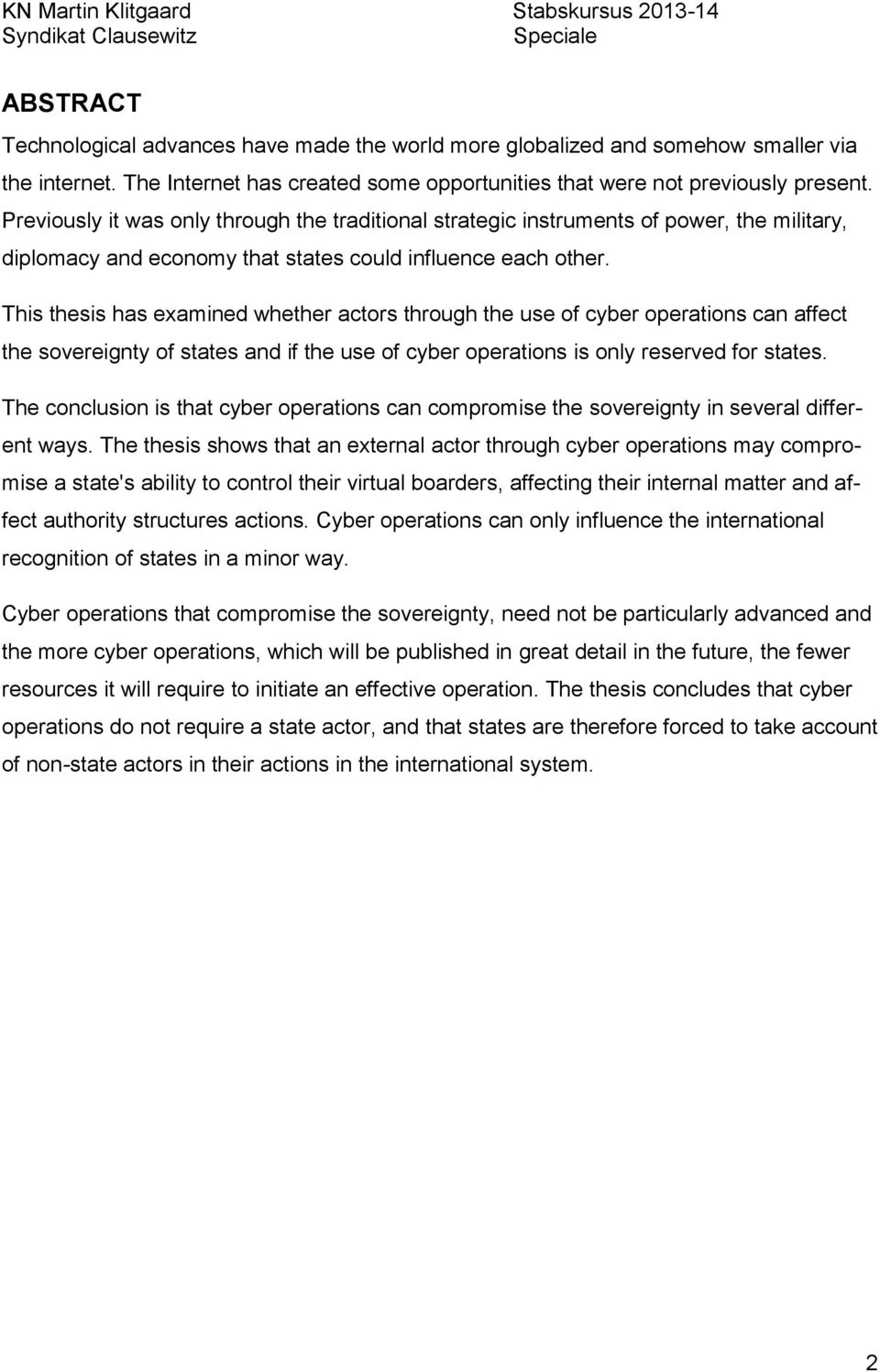 This thesis has examined whether actors through the use of cyber operations can affect the sovereignty of states and if the use of cyber operations is only reserved for states.