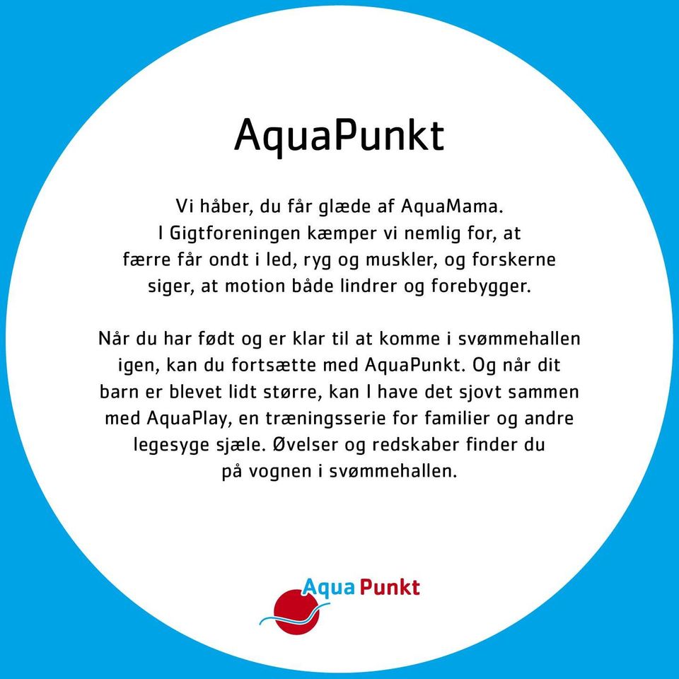 lindrer og forebygger. Når du har født og er klar til at komme i svømmehallen igen, kan du fortsætte med AquaPunkt.