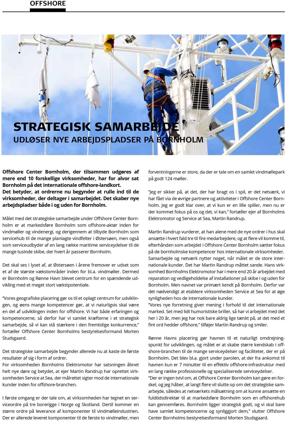 Målet med det strategiske samarbejde under Offshore Center Bornholm er at markedsføre Bornholm som offshore-aktør inden for vindmøller og vindenergi, og derigennem at tilbyde Bornholm som servicehub