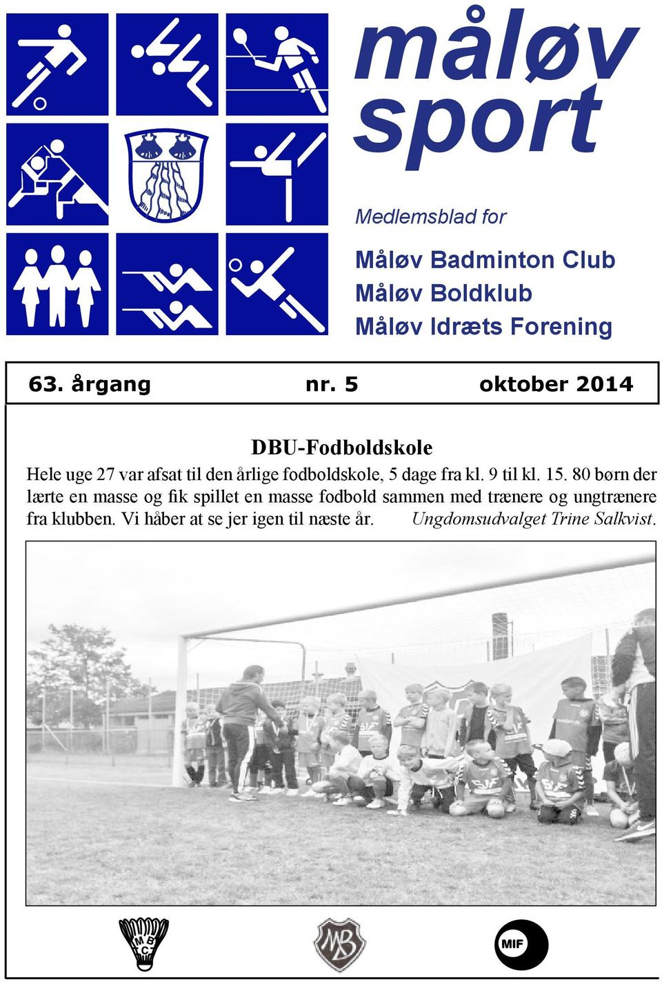 5 oktober 2014 DBU-Fodboldskole Hele uge 27 var afsat til den årlige fodboldskole, 5 dage fra kl.